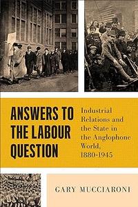 Answers to the Labour Question Industrial Relations and the State in the Anglophone World, 1880-1945 (PDF)
