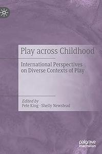 Play Across Childhood International Perspectives on Diverse Contexts of Play