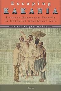 Escaping Kakania Eastern European Travels in Colonial Southeast Asia