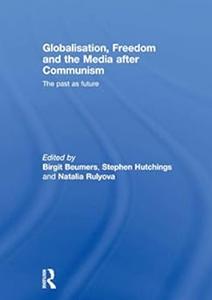Globalisation, Freedom and the Media after Communism The Past as Future