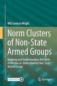 Norm Clusters of Non-State Armed Groups Mapping and Understanding the Limits of Warfare as Understood by Non-State Arme