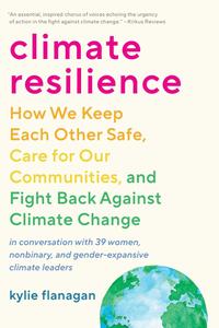 Climate Resilience How We Keep Each Other Safe, Care for Our Communities, and Fight Back Against Climate Change
