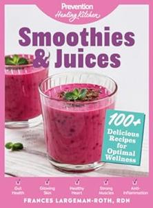 Smoothies & Juices Prevention Healing Kitchen 100+ Delicious Recipes for Optimal Wellness (2024)