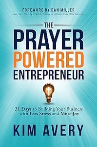 The Prayer Powered Entrepreneur 31 Days to Building Your Business with Less Stress and More Joy
