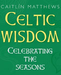 Celtic Wisdom Celebrating the Seasons