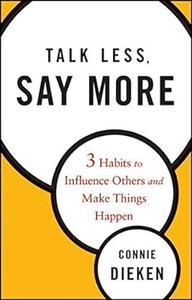 Talk Less, Say More 3 Habits to Influence Others and Make Things Happen
