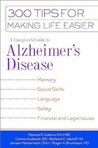 A Caregiver’s Guide to Alzheimer’s Disease 300 Tips for Making Life Easier
