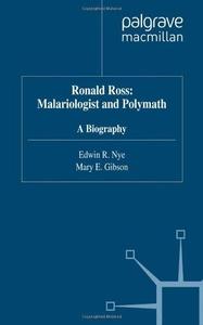 Ronald Ross Malariologist and Polymath  A Biography