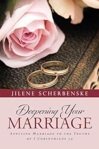 Deepening Your Marriage Applying Marriage to the Truths of I Corinthians 13