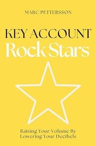 Key Account Rock Stars Raising Your Volume by Lowering Your Decibels
