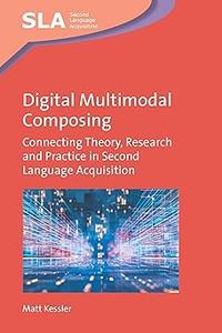 Digital Multimodal Composing Connecting Theory, Research and Practice in Second Language Acquisition