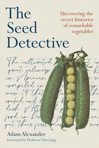 The Seed Detective Uncovering the Secret Histories of Remarkable Vegetables