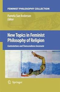 New Topics in Feminist Philosophy of Religion Contestations and Transcendence Incarnate (2024)