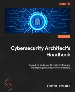 Cybersecurity Architect’s Handbook An end-to-end guide to implementing and maintaining robust security architecture
