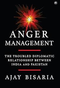 Anger Management The Troubled Diplomatic Relationship between India and Pakistan
