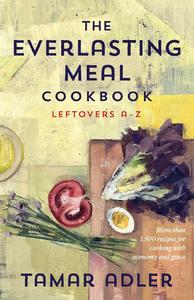 The Everlasting Meal Cookbook Leftovers A-Z