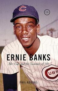 Ernie Banks Mr. Cub and the Summer of '69