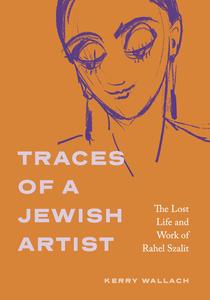 Traces of a Jewish Artist The Lost Life and Work of Rahel Szalit