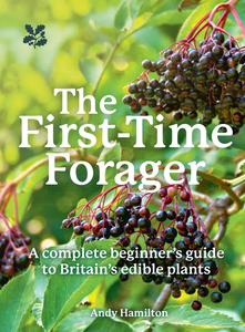 The First-Time Forager A Complete Beginner’s Guide to Britain’s Edible Plants (National Trust)