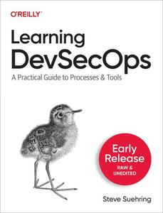Learning DevSecOps A Practical Guide to Processes and Tools (Second Early Release)