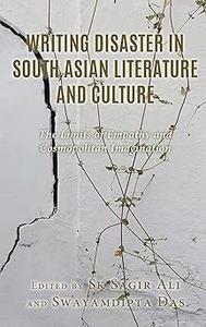 Writing Disaster in South Asian Literature and Culture The Limits of Empathy and Cosmopolitan Imagination