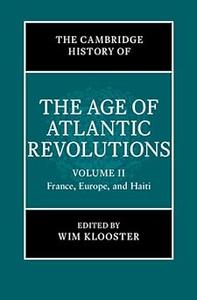 The Cambridge History of the Age of Atlantic Revolutions Volume 2, France, Europe, and Haiti