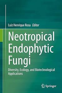 Neotropical Endophytic Fungi Diversity, Ecology, and Biotechnological Applications