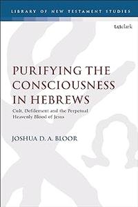 Purifying the Consciousness in Hebrews Cult, Defilement and the Perpetual Heavenly Blood of Jesus