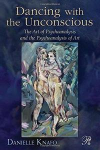 Dancing with the unconscious  the art of psychoanalysis and the psychoanalysis of art