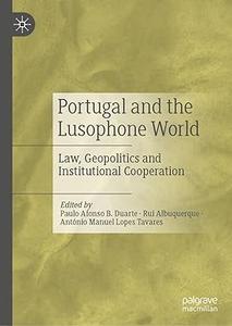Portugal and the Lusophone World Law, Geopolitics and Institutional Cooperation