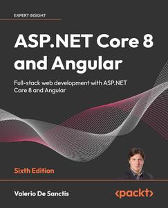 ASP.NET Core 8 and Angular Full–stack web development with ASP.NET Core 8 and Angular, 6th Edition