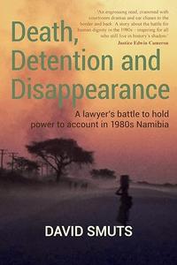 Death, Detention and Disappearance A lawyer's battle to hold power to account in 1980s Namibia