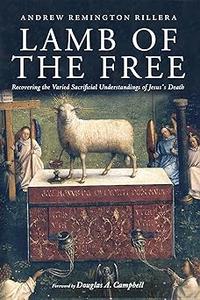 Lamb of the Free Recovering the Varied Sacrificial Understandings of Jesus’s Death