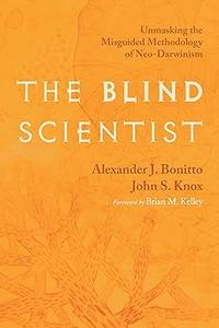 The Blind Scientist Unmasking the Misguided Methodology of Neo-Darwinism
