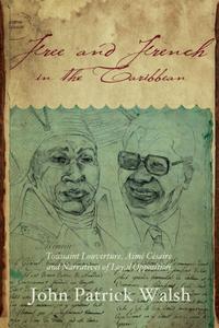 Free and French in the Caribbean Toussaint Louverture, Aimé Césaire, and Narratives of Loyal Opposition