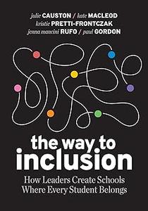 The Way to Inclusion How Leaders Create Schools Where Every Student Belongs