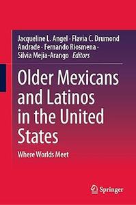 Older Mexicans and Latinos in the United States Where Worlds Meet