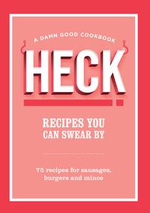HECK! Recipes You Can Swear By 75 Recipes for Sausages, Burgers and Mince