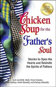 Chicken Soup for the Father's Soul Stories to Open the Hearts and Rekindle the Spirits of Fathers