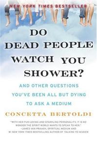 Do Dead People Watch You Shower And Other Questions You've Been All but Dying to Ask a Medium