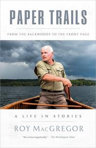 Paper Trails From the Backwoods to the Front Page, a Life in Stories