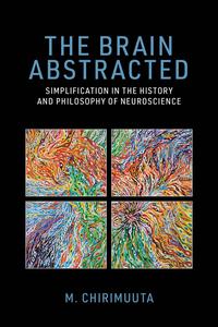 The Brain Abstracted Simplification in the History and Philosophy of Neuroscience