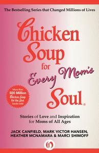 Chicken Soup for Every Mom's Soul Stories of Love and Inspiration for Moms of all Ages