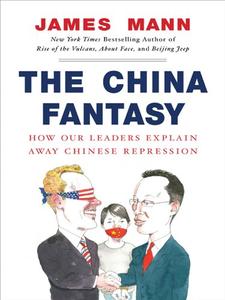 The China Fantasy How Our Leaders Explain Away Chinese Repression