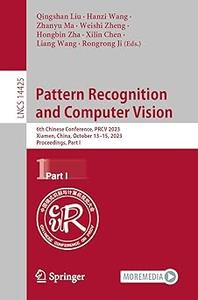 Pattern Recognition and Computer Vision 6th Chinese Conference, PRCV 2023, Xiamen, China, October 13–15, 2023, Proceedi (Part 1)