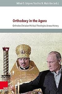 Orthodoxy in the Agora Orthodox Christian Political Theologies Across History