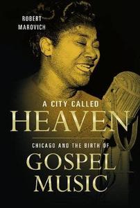 A City Called Heaven Chicago and the Birth of Gospel Music