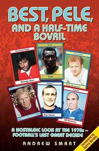 Best, Pele and a Half-Time Bovril A Nostalgic Look at the 1970s – Football’s Last Great Decade