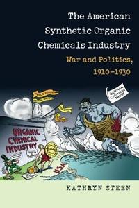 The American Synthetic Organic Chemicals Industry War and Politics, 1910-1930