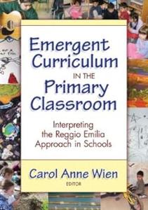 Emergent Curriculum in the Primary Classroom Interpreting the Reggio Emilia Approach in Schools